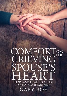 Comfort for the Grieving Spouse’’s Heart: Hope and Healing After Losing Your Partner (Large Print Edition)