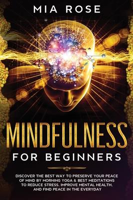 Mindfulness for Beginners: Discover the best way to preserve Your Peace of Mind by Morning Yoga & Best Meditations to Reduce Stress, Improve Ment
