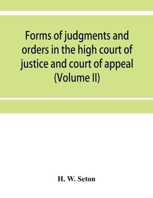 Forms of judgments and orders in the high court of justice and court of appeal: having especial reference to the Chancery division, with practical not