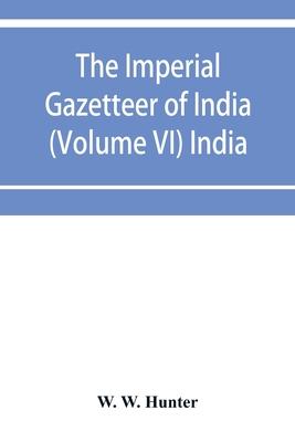 The imperial gazetteer of India (Volume VI) India
