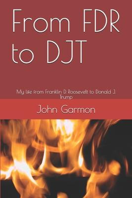 From FDR to DJT: My life from Franklin D. Roosevelt to Donald J. Trump