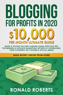 Blogging for Profit in 2020: 10,000/month ultimate guide - Make a Passive Income Fortune using Effective SEO Techniques & Affiliate Marketing Secre