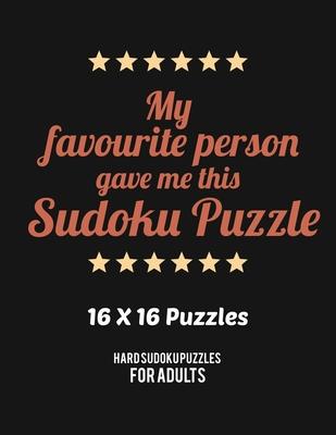 My Favourite Person Gave Me This Sudoku Puzzle: Hard Level for Adults - All 16*16 Hard 80+ Sudoku - Sudoku Puzzle Books - Sudoku Puzzle Books Hard - L