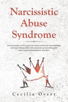 Narcissistic Abuse Syndrome: Survival guide on how to recover from emotional manipulation and toxic relationship with narcissistic personalities an