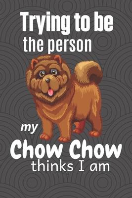 Trying to be the person my Chow Chow thinks I am: For Chow Chow Dog Breed Fans