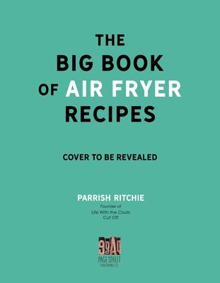 The Big Book of Air Fryer Recipes: 240 Standout Recipes with 240 Gorgeous Photos for Healthy, Delicious Meals