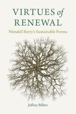 Virtues of Renewal: Wendell Berry’’s Sustainable Forms