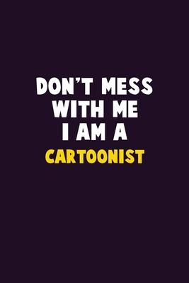 Don’’t Mess With Me, I Am A Cartoonist: 6X9 Career Pride 120 pages Writing Notebooks