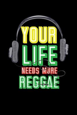 Your Life Needs More Reggae: Gift idea for reggae lovers and jamaican music addicts. 6 x 9 inches - 100 pages