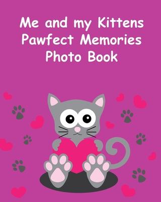 Me and my Kittens Pawfect Memories Photo Book: 100 pages 8x10 keep all your kittens growing up photos and memories in one book, great present or gift