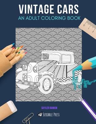 Vintage Cars: AN ADULT COLORING BOOK: A Vintage Cars Coloring Book For Adults