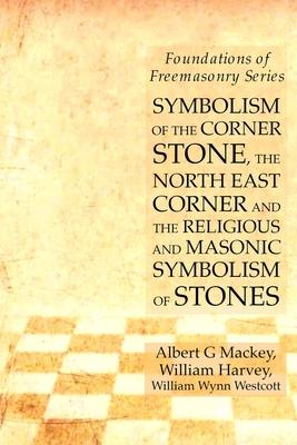 Symbolism of the Corner Stone, the North East Corner and the Religious and Masonic Symbolism of Stones: Foundations of Freemasonry Series