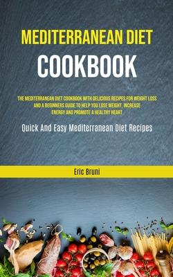 Mediterranean Diet Cookbook: The Mediterranean Diet Cookbook With Delicious Recipes For Weight Loss And A Beginners Guide To Help You Lose Weight,