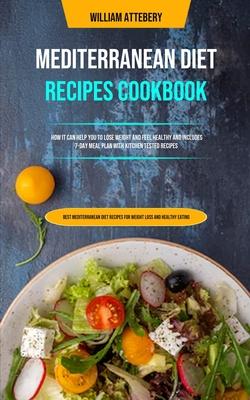 Mediterranean Diet Recipes Cookbook: How It Can Help You To Lose Weight And Feel Healthy And Includes 7-day Meal Plan With Kitchen Tested Recipes (Bes