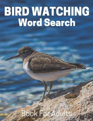 Bird Watching Word Search Book For Adults: Large Print Bird Watching gift Puzzle Book With Solutions