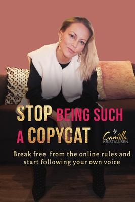 Stop being such a copycat!: Break free from the online rules and start following your own voice