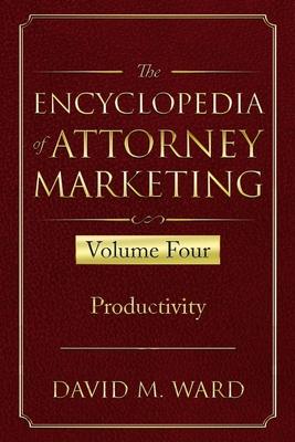 The Encyclopedia of Attorney Marketing: Volume Four--Productivity