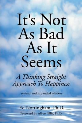 It’’s Not as Bad as It Seems: A Thinking Straight Approach to Happiness