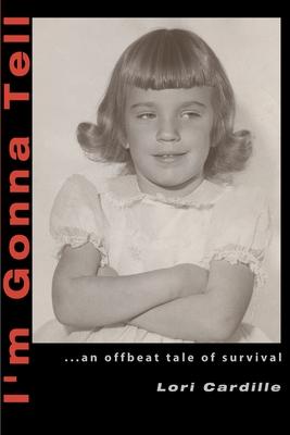 I’’m Gonna Tell: ...an Offbeat Tale of Survival