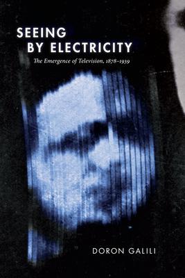 Seeing by Electricity: The Emergence of Television, 1878-1939