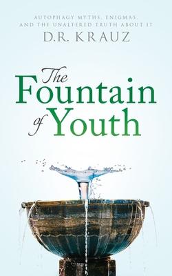 The Fountain of Youth: Autophagy Myths, Enigmas, and the Unaltered Truth About It