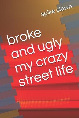 broke and ugly my crazy street life