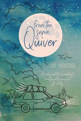 From the Same Quiver: A Confessional Tale of Wanderlust, Friendship and the Pursuit of Self-Identity