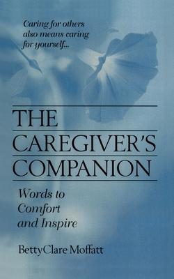 The Caregiver’’s Companion: Words to Comfort and Inspire