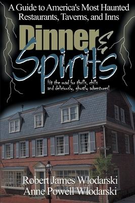 Dinner and Spirits: A Guide to America’’s Most Haunted Restaurants, Taverns, and Inns