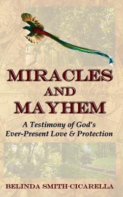 Miracles and Mayhem: A Testimony of God’’s Ever-Present Love and Protection