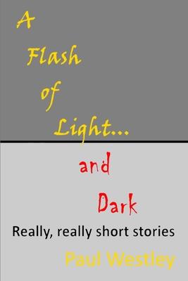 A Flash of Light and Dark volumes I-IV: Really, really short stories to mess with your brain