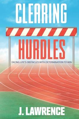 Clearing Hurdles: Facing Life’’s Obstacles with Determination to Win