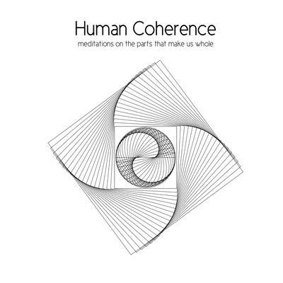 Human Coherence: meditations on the parts that make us whole
