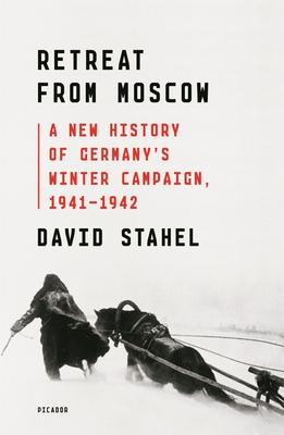 Retreat from Moscow: A New History of Germany’’s Winter Campaign, 1941-1942
