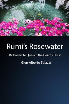 Rumi’’s Rosewater: 87 Poems to Quench the Heart’’s Thirst