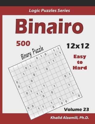 Binairo (Binary Puzzle): 500 Easy to Hard (12x12): Keep Your Brain Young