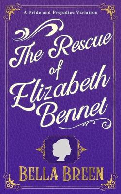 The Rescue of Elizabeth Bennet: A Pride and Prejudice Variation