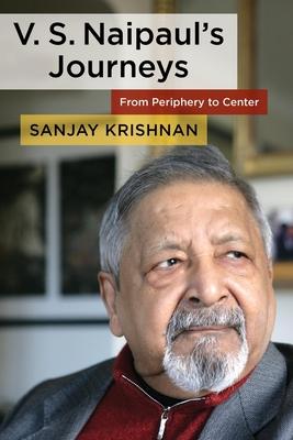 V. S. Naipaul’’s Journeys: From Periphery to Center