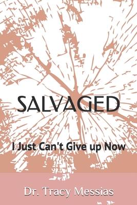 Salvaged: I Just Can’’t Give up Now