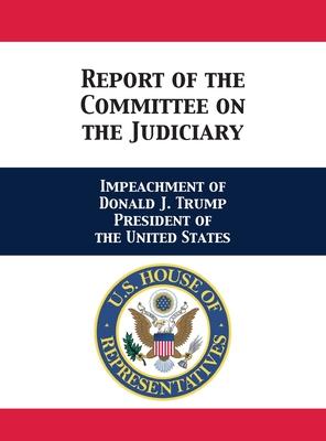 Report of the Committee on the Judiciary: Impeachment of Donald J. Trump President of the United States