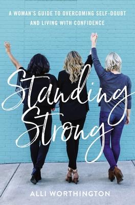 Standing Strong: A Woman’’s Guide to Overcoming Self-Doubt and Living with Confidence