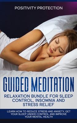 Guided Meditation Relaxation Bundle for Sleep Control, Insomnia and Stress Relief: Learn How to Reduce Stress and Anxiety, Get Your Sleep Under Contro