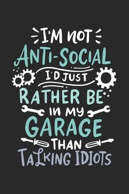 I’’m Not Anti-social I’’d Just Rather Be In My Garage Than Talking Idiots: 120 Pages I 6x9 I Graph Paper 5x5