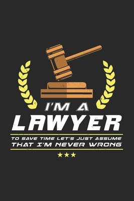 I’’m A Lawyer To Save Time Let’’s Just Assume That I’’m Never Wrong: 120 Pages I 6x9 I Karo