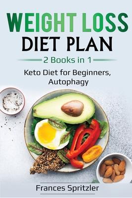 Weight Loss Diet Plan: 2 Books in 1 - Keto Diet for Beginners, Autophagy