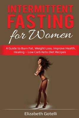 Intermittent Fasting for Women: A Guide to Burn Fat, Weight Loss, Improve Health, Healing - Low Carb Keto Diet Recipes