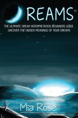 Dreams: The Ultimate Dream Interpretation Guide Uncover the Hidden Meanings of your Dreams