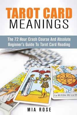 Tarot Card Meanings: The Absolute Beginner’’s Guide to Tarot Card Reading