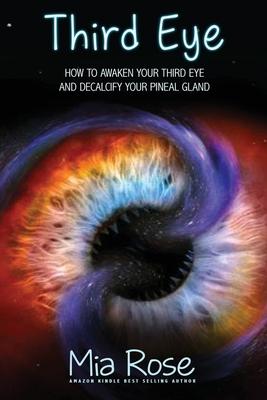 Third Eye: How to Awaken Your Third Eye and Decalcify Your Pineal Gland