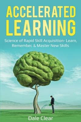 Accelerated Learning: Science of Rapid Skill Acquisition- Learn, Remember, & Master New Skills